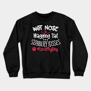 Wet Nose Wagging Tail Slobbery Kisses #Love my dog Crewneck Sweatshirt